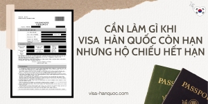 Cần Làm Gì Khi Visa Hàn Quốc Còn Hạn Nhưng Hộ Chiếu Hết Hạn?